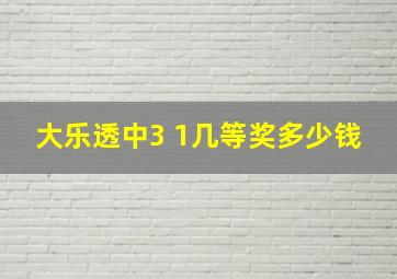 大乐透中3 1几等奖多少钱